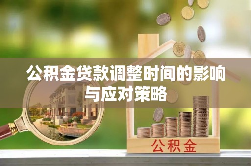 吉木乃公积金贷款调整时间的影响与应对策略