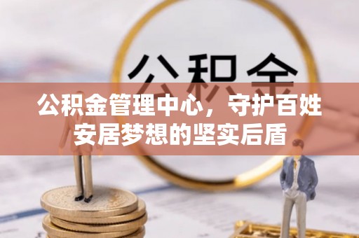吉木乃公积金管理中心，守护百姓安居梦想的坚实后盾