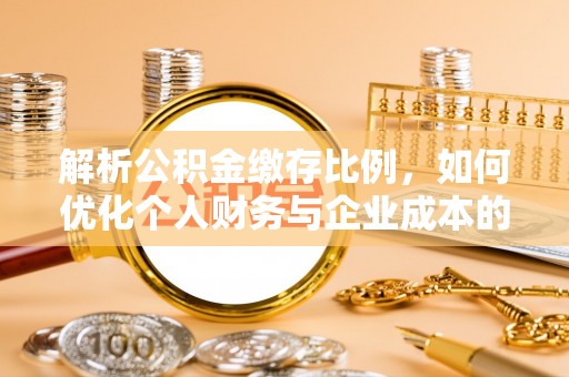 吉木乃解析公积金缴存比例，如何优化个人财务与企业成本的平衡点