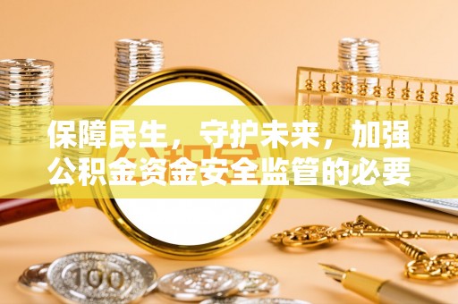 吉木乃保障民生，守护未来，加强公积金资金安全监管的必要性与实践