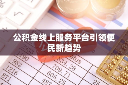 吉木乃公积金线上服务平台引领便民新趋势