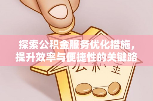 吉木乃探索公积金服务优化措施，提升效率与便捷性的关键路径
