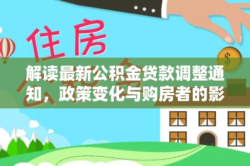 吉木乃解读最新公积金贷款调整通知，政策变化与购房者的影响