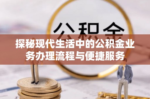 吉木乃探秘现代生活中的公积金业务办理流程与便捷服务
