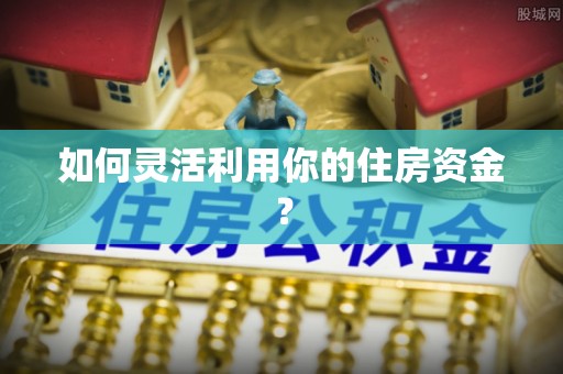 吉木乃如何灵活利用你的住房资金？