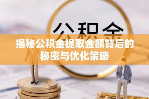 吉木乃揭秘公积金提取金额背后的秘密与优化策略