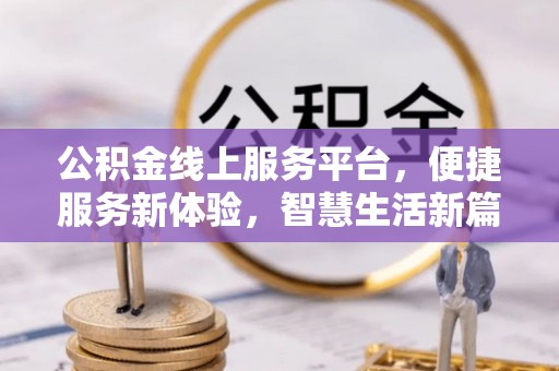 吉木乃公积金线上服务平台，便捷服务新体验，智慧生活新篇章