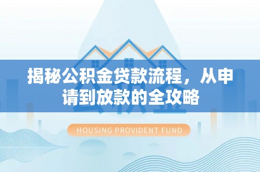 吉木乃揭秘公积金贷款流程，从申请到放款的全攻略