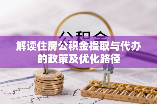 吉木乃解读住房公积金提取与代办的政策及优化路径