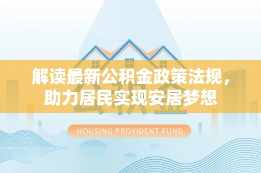 吉木乃解读最新公积金政策法规，助力居民实现安居梦想
