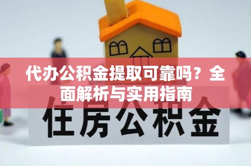 吉木乃代办公积金提取可靠吗？全面解析与实用指南