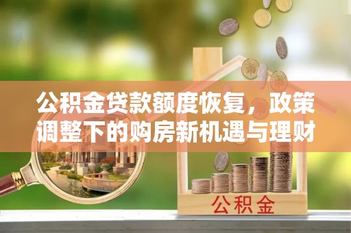 吉木乃公积金贷款额度恢复，政策调整下的购房新机遇与理财规划