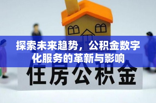 吉木乃探索未来趋势，公积金数字化服务的革新与影响