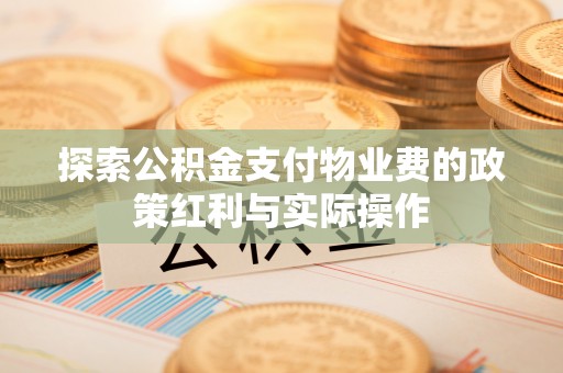 吉木乃探索公积金支付物业费的政策红利与实际操作