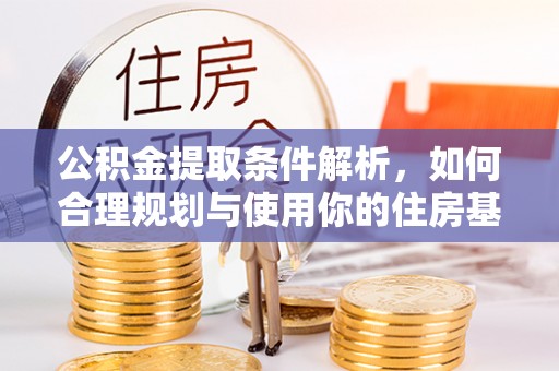 吉木乃公积金提取条件解析，如何合理规划与使用你的住房基金