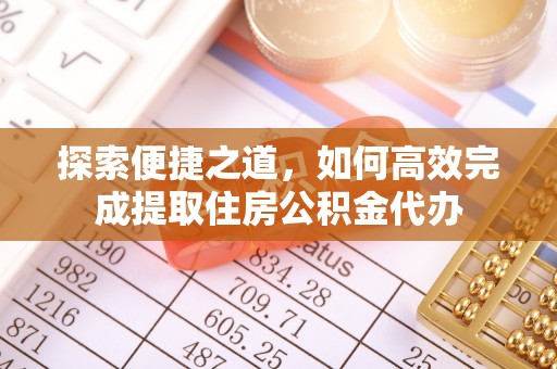吉木乃探索便捷之道，如何高效完成提取住房公积金代办