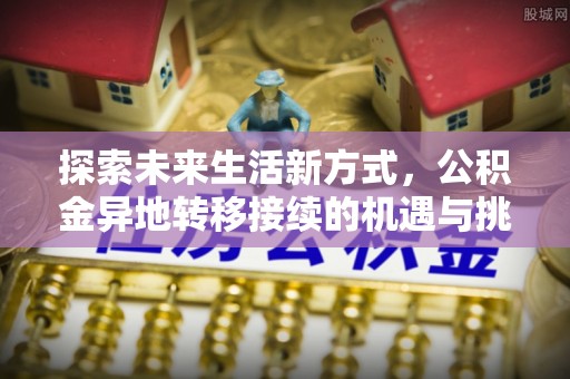 吉木乃探索未来生活新方式，公积金异地转移接续的机遇与挑战