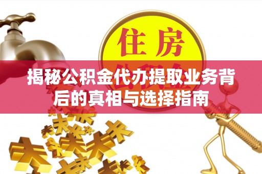 吉木乃揭秘公积金代办提取业务背后的真相与选择指南