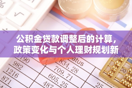 吉木乃公积金贷款调整后的计算，政策变化与个人理财规划新方向