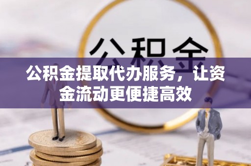 吉木乃公积金提取代办服务，让资金流动更便捷高效