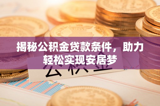 吉木乃揭秘公积金贷款条件，助力轻松实现安居梦