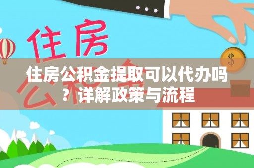 吉木乃住房公积金提取可以代办吗？详解政策与流程