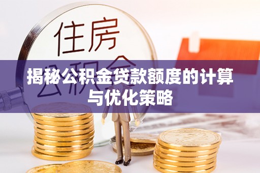 吉木乃揭秘公积金贷款额度的计算与优化策略