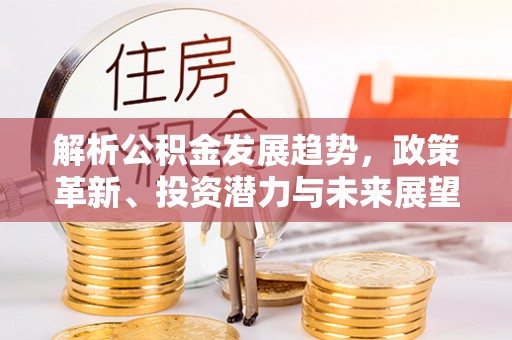 吉木乃解析公积金发展趋势，政策革新、投资潜力与未来展望