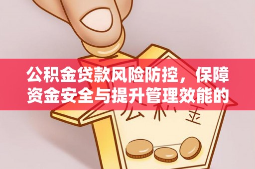 吉木乃公积金贷款风险防控，保障资金安全与提升管理效能的多维度探索