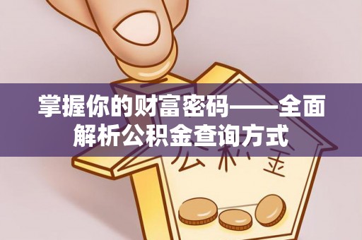 吉木乃掌握你的财富密码——全面解析公积金查询方式