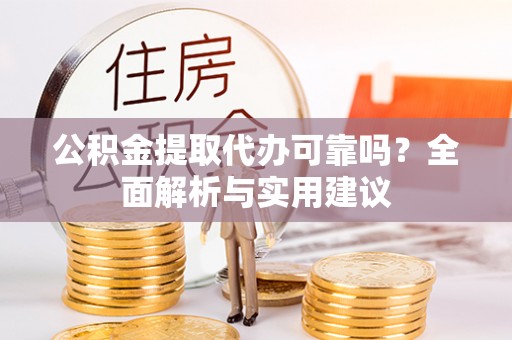 吉木乃公积金提取代办可靠吗？全面解析与实用建议