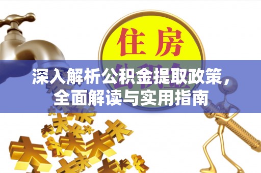 吉木乃深入解析公积金提取政策，全面解读与实用指南