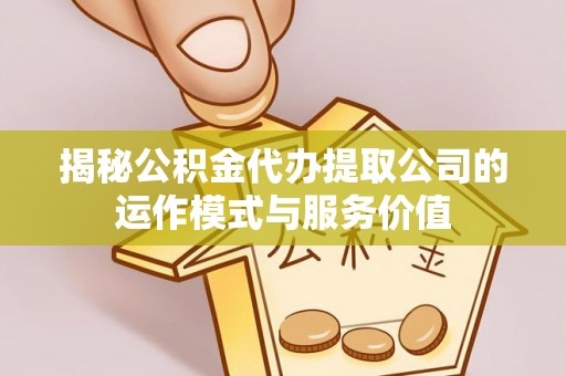 吉木乃揭秘公积金代办提取公司的运作模式与服务价值