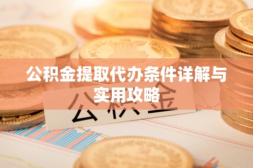 吉木乃公积金提取代办条件详解与实用攻略