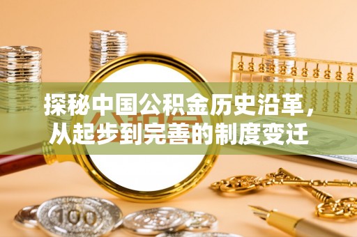 吉木乃探秘中国公积金历史沿革，从起步到完善的制度变迁