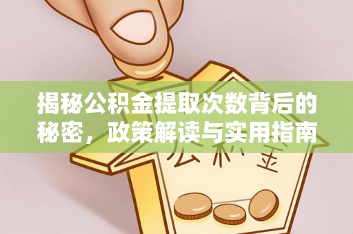 吉木乃揭秘公积金提取次数背后的秘密，政策解读与实用指南