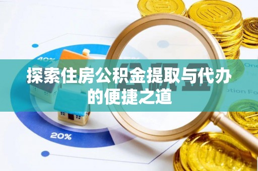 吉木乃探索住房公积金提取与代办的便捷之道
