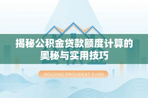 吉木乃揭秘公积金贷款额度计算的奥秘与实用技巧