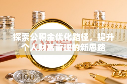 吉木乃探索公积金优化路径，提升个人财富管理的新思路
