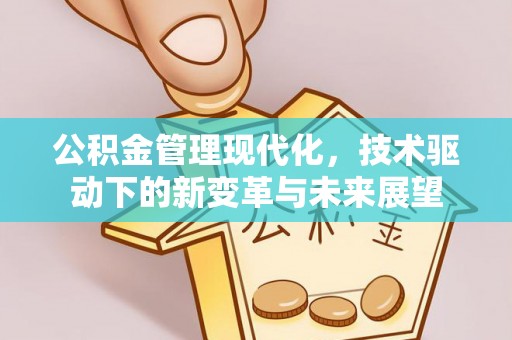 吉木乃公积金管理现代化，技术驱动下的新变革与未来展望