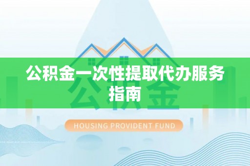 吉木乃公积金一次性提取代办服务指南
