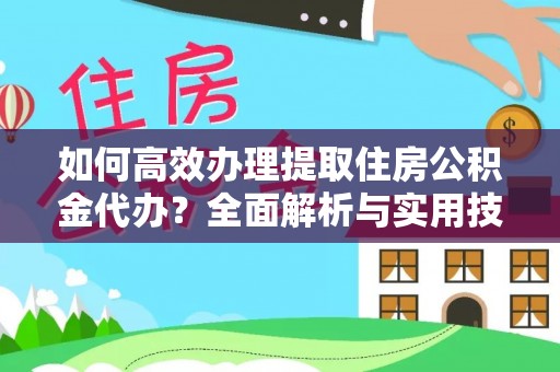 吉木乃如何高效办理提取住房公积金代办？全面解析与实用技巧