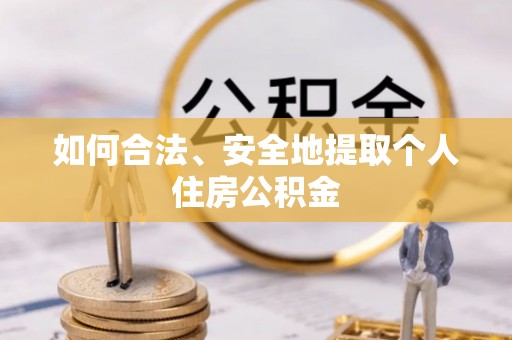 吉木乃如何合法、安全地提取个人住房公积金