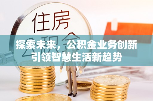 吉木乃探索未来，公积金业务创新引领智慧生活新趋势