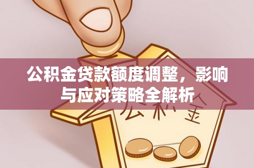 吉木乃公积金贷款额度调整，影响与应对策略全解析