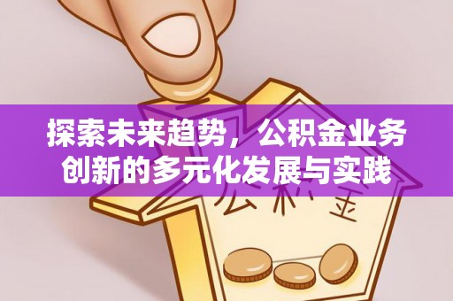吉木乃探索未来趋势，公积金业务创新的多元化发展与实践