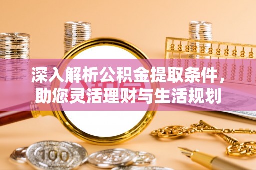 吉木乃深入解析公积金提取条件，助您灵活理财与生活规划