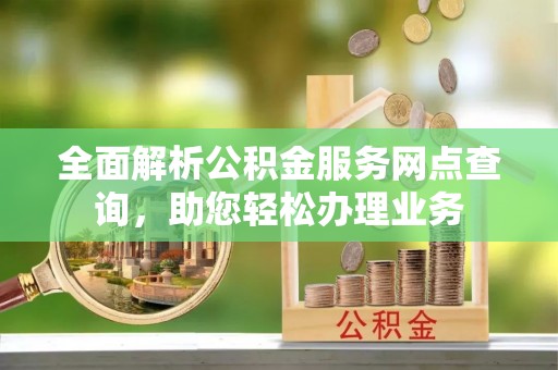 吉木乃全面解析公积金服务网点查询，助您轻松办理业务
