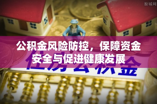 吉木乃公积金风险防控，保障资金安全与促进健康发展