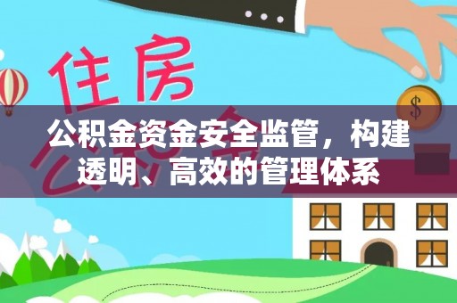 吉木乃公积金资金安全监管，构建透明、高效的管理体系